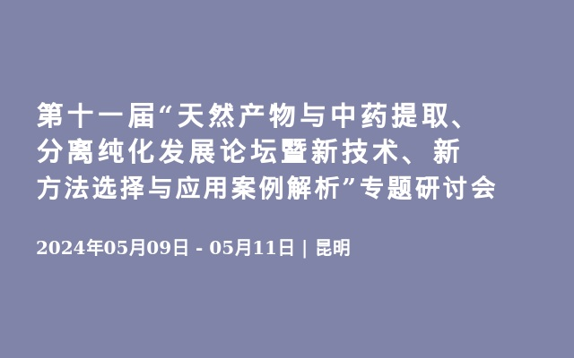 第十一屆&ldquo;天然產(chǎn)物與中藥提取、分離純化發(fā)展論壇暨新技術(shù)、新方法選擇與應(yīng)用案例解析&rdquo;專題研討會